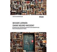 Besser Lernen Dank Neuro-Wissen? Die Bedeutung Neurowissenschaftlicher Erkenntnisse Für Die Pädagogische Praxis