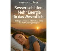 Besser schlafen - Mehr Energie für das Wesentliche: Strategien für einen erholsamen Schlaf und mehr Leistungsfähigkeit