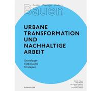 Besser - Weniger - Anders Bauen: Stadt und Arbeit: Urbane Transformation und nachhaltige Arbeit Grundlagen - Fallbeispiele - Strategien