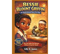 BESSIE BLOUNT GRIFFIN An Inspirational Story for Kids: The Girl Who Fed Heroes Without Using Her Hands