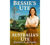 Bessie's Ute, Australia's Ute: A Historical Fiction Novel of Bessie Grady and Lewis Bandt - The Outback Woman and the Ford Designer Who Created the Ute
