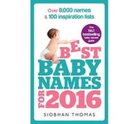 Best Baby Names for 2016: Over 8,000 names & 100 inspiration lists Thomas, Siobhan (Auteur)
