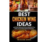 Best Chicken Wing Ideas: Quick Chicken Wing Recipes, Best Hot Wings Recipe, Fried Chicken And A Complete Cookbook Of Wing Ideas!