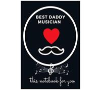 Best Daddy Musician: A Notebook For You: Notebook For Musicians: A Gift For Daddy Who Plays Music, Best Daddy Musician, An Original Present For Christmas, Fathers Day Or Birthday