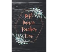 Best Dance Teacher Ever: Funny Dance Coach & Instructor Notebook Journal To Write In Dance Teacher Appreciation Gifts Ideas For Men & Women.