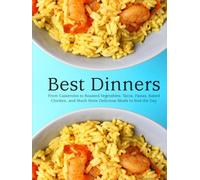 Best Dinners: From Casseroles to Roasted Vegetables; Tacos, Pastas, Baked Chicken, and Much More Delicious Meals to End the Day