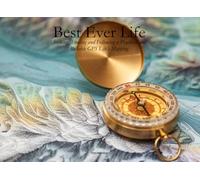Best-Ever Life: Seeking, Finding and Following a Practical and Reliable GPS Life’s Mapping