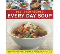 Best-Ever Recipes: Every Day Soup: Sensational Soups for All Occasions: 135 Inspiring and Delicious Ideas for All the Classics Shown in 230 Stunning Photographs - [Version Originale] Anne Sheasby (Aut