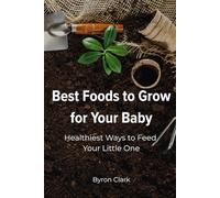 Best Foods to Grow for Your Baby: Healthiest Ways to Feed Your Little One