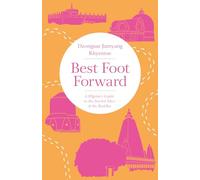 Best Foot Forward: A Pilgrim's Guide to the Sacred Sites of the Buddha