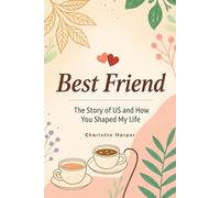 BEST FRIEND The Story of Us and How You Shaped My Life: A Guided Journal to Celebrate Friendship, Cherish Memories, and Share Gratitude and Laughter Together