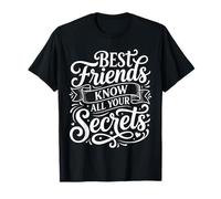 Best Friends Know All Your Secrets Besties Trust |- T-Shirt