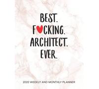 Best Fucking Architect Ever 2020 Weekly And Monthly Planner: Humor Architecture Students Appreciation Gift. 54 Weeks Calendar Appointment Schedule Tracker Organizer For Architects.