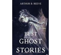 Best Ghost Stories (Annotated): A Classic Supernatural Anthology of Victorian and Edwardian Ghost Tales, Haunted Houses, and Paranormal Short Stories with Historical Context