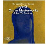 Kevin Bowyer – Le meilleur de Kevin Bowyer : Chefs-d'œuvre d'orgue du XXe siècle