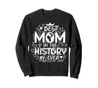 Best Mom in The History of Ever Mothers Day for Mommy Sweatshirt