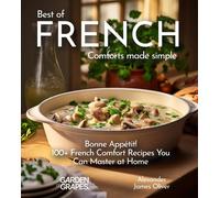 Best Of French Comforts Made Simple: Bonne Appétit! - 100+ French Comfort Recipes You Can Master At Home (Best Of Global Recipes)