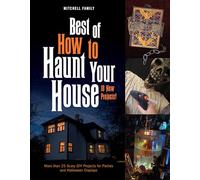 Best of How to Haunt Your House: 10 New Projects!, More Than 25 Scary DIY Projects for Parties and Halloween Displays