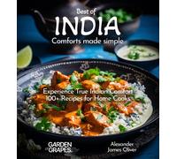 Best Of India Comforts Made Simple: Experience True Indian Comfort 100+ Recipes For Home Cooks (Best Of Global Recipes)