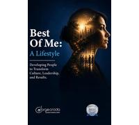 BEST OF ME: A Lifestyle: Developing People to Transform Culture, Leadership, and Results