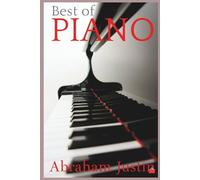 Best of PIANO: A Step-by-Step Journey to Mastering the Keys with Emotion, Expression, and Lifelong Joy