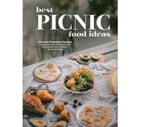 Best Picnic Food Ideas: Discover Flavorsome Recipes Excellent for Eating Outside and Learn the Essential Keys to Planning and Implementing
