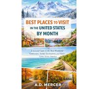 Best Places to Visit in the United States by Month: A Seasonal Guide to the Best Weekend Getaways, Scenic Destinations, and Hidden Gems Across America