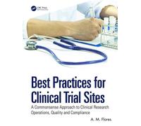 Best Practices for Clinical Trial Sites A Commonsense Approach to Clinical Research Operations, Quality and Compliance - A.M.Flores - CRC Press - ebook (ePub) - Livre