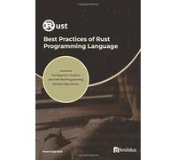 Best Practices of Rust Programming Language: The Beginner’s Guide to start with Rust Programming with Best Approaches