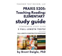 Best PRAXIS 5205 Reading Prep Book: Teaching Reading Elementary Study Guide with 3 Practice Tests, Answer Explanations, and Constructed Response Strategies