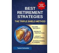 Best Retirement Strategies: The Triple Shield Method for Income Security and Probate Protection to Safeguard Your Legacy with Confidence in an International World