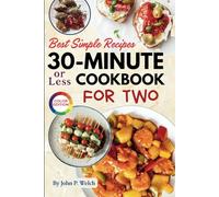 Best Simple Recipes in 30 Minutes or Less with Pictures: Speedy Dual-Serving Meals for Everyday Cooking - A Cookbook for Two