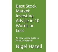Best stock market investing advice in 10 words or less: An easy to read guide to financial freedom