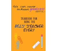 Best Teacher Notebook: We Can Never Achieve Greatness Alone: Gift for a teacher, end of term gift