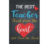 Best Teacher Teach From The Heart: Best Teacher Journal Or Notebook For Teacher Gift: Great For Teacher Appreciation/Thank You/Retirement/Year End Gift