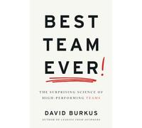 Best Team Ever: The Surprising Science of High-Performing Teams