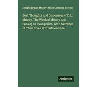 Best Thoughts and Discourses of D.L. Moody. The Work of Moody and Sankey as Evangelists, with Sketches of Their Lives Portraits on Steel