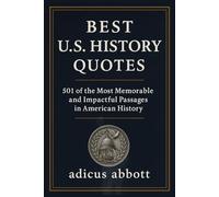 Best U.S. History Quotes: 501 of the Most Memorable and Impactful Passages in American History