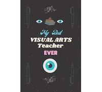 Best Visual Arts Teacher Ever: Notebook Journal For Teachers Appreciation, Graduation, End Of Year, Retirement, Thanks Giving & Birthday Gifts.
