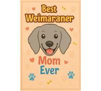 Best Weimaraner Mom Ever: Daily & Weekly Planner for Dog Lovers Who Want to Stay Organized: Stay Productive, Track Goals, and Plan Your Life While Celebrating Your Love for Your Weimaraner