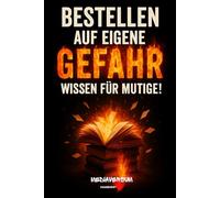 Bestellen auf eigene Gefahr: Wissen für mutige!