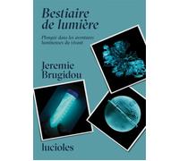 Bestiaire de Lumière – Plongée dans les aventures lumineuses du vivant