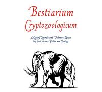 Various Mielsch – Bestiarium Cryptozoologicum – Animaux mystérieux et espèces inconnues
