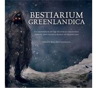 Bestiarium Greenlandica A compendium of the mythical creatures spirits and strange beings of Greenland by Introduction by Engell Ujammiugaq & Illustrated Introduction by Engell Ujammiugaq Illustrated 