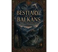 Bestiary of the Balkans: Illustrated Guide | Dragons, Vampires, Fairies, Spirits, and Creatures of Southeastern Europe