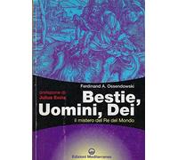 Bestie, uomini, dei. Il mistero del re del mondo