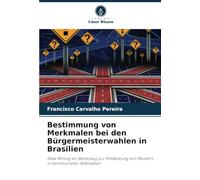 Bestimmung von Merkmalen bei den Bürgermeisterwahlen in Brasilien: Data Mining als Werkzeug zur Entdeckung von Mustern in kommunalen Wahldaten