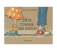 Bete comme ses pieds - Jean-François Dumont - Kaleidoscope - relié - Album jeunesse dès 3 ans