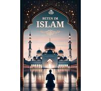 Beten im Islam: Schritt für Schritt Anleitung für neue Muslime