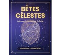 Bêtes Célestes: Animaux Cosmiques à Colorier - 26 illustrations détaillées de créatures légendaires pour adultes, coloriage anti-stress